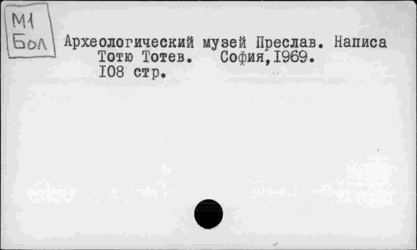 ﻿Археологический музей Преслав. Написа Тотю Тотев. София,1969. 108 стр.